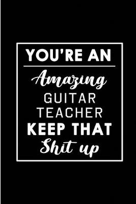 Book cover for You're An Amazing Guitar Teacher. Keep That Shit Up.