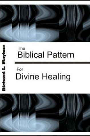 Cover of The Biblical Pattern for Divine Healing