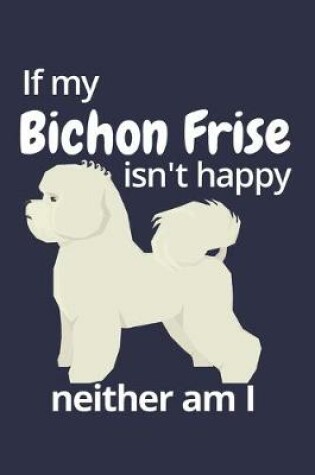 Cover of If my Bichon Frise isn't happy neither am I