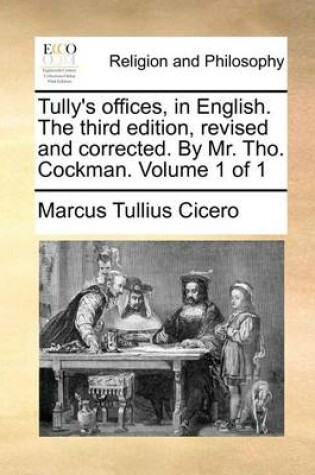 Cover of Tully's Offices, in English. the Third Edition, Revised and Corrected. by Mr. Tho. Cockman. Volume 1 of 1