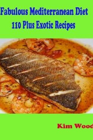 Cover of Fabulous Mediterranean Diet - 110 Plus Exotic Recipes