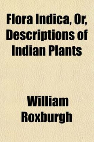 Cover of Flora Indica (Volume 1); Or, Descriptions of Indian Plants
