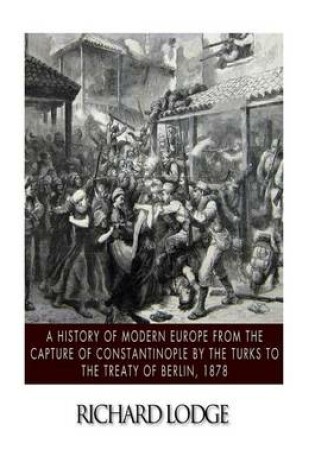 Cover of A History of Modern Europe from the Capture of Constantinople by the Turks to the Treaty of Berlin, 1878