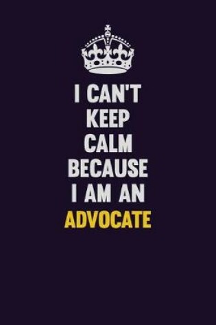 Cover of I can't Keep Calm Because I Am An Advocate