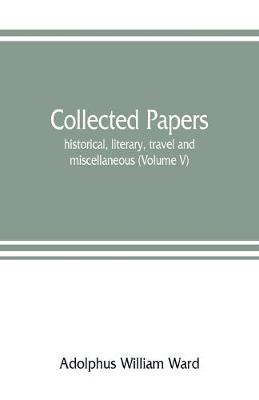 Book cover for Collected papers; historical, literary, travel and miscellaneous (Volume V)