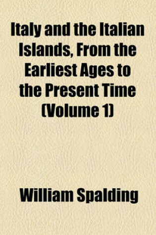 Cover of Italy and the Italian Islands, from the Earliest Ages to the Present Time (Volume 1)