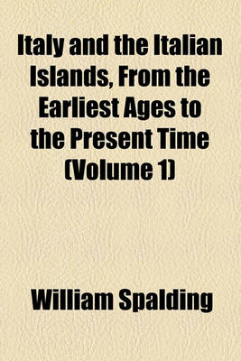 Book cover for Italy and the Italian Islands, from the Earliest Ages to the Present Time (Volume 1)