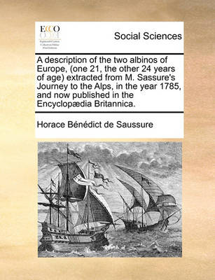 Book cover for A Description of the Two Albinos of Europe, (One 21, the Other 24 Years of Age) Extracted from M. Sassure's Journey to the Alps, in the Year 1785, and Now Published in the Encyclopaedia Britannica.