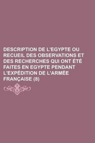 Cover of Description de L'Egypte Ou Recueil Des Observations Et Des Recherches Qui Ont Ete Faites En Egypte Pendant L'Expedition de L'Armee Francaise (8)