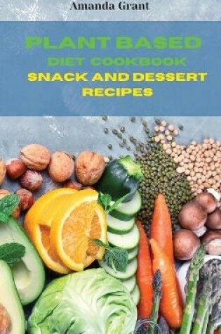 Cover of Plant Based Diet Cookbook Snack and Desserts Recipes