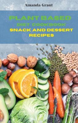 Book cover for Plant Based Diet Cookbook Snack and Desserts Recipes