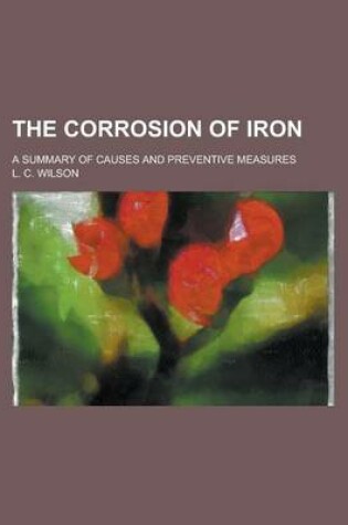 Cover of The Corrosion of Iron; A Summary of Causes and Preventive Measures