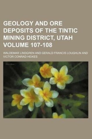 Cover of Geology and Ore Deposits of the Tintic Mining District, Utah Volume 107-108