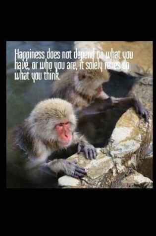 Cover of Happiness Does Not Depend on What You Have, or Who You Are, It Solely Relies on What You Think