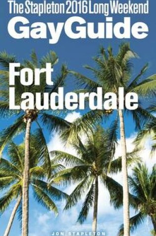 Cover of Fort Lauderdale - The Stapleton 2016 Long Weekend Gay Guide