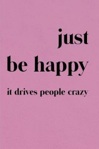 Cover of Just Be Happy It Drives People Crazy