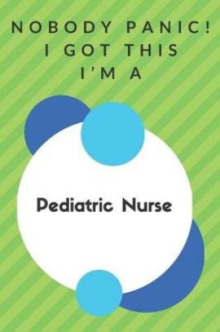 Cover of Nobody Panic! I Got This I'm A Pediatric Nurse
