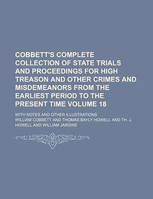 Book cover for Cobbett's Complete Collection of State Trials and Proceedings for High Treason and Other Crimes and Misdemeanors from the Earliest Period to the Present Time Volume 18; With Notes and Other Illustrations