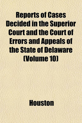 Book cover for Reports of Cases Decided in the Superior Court and the Court of Errors and Appeals of the State of Delaware (Volume 10)