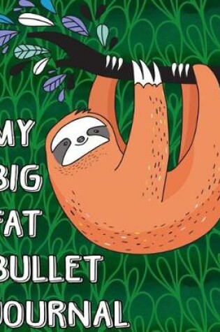 Cover of My Big Fat Bullet Journal Cute Sloth Hanging from Tree