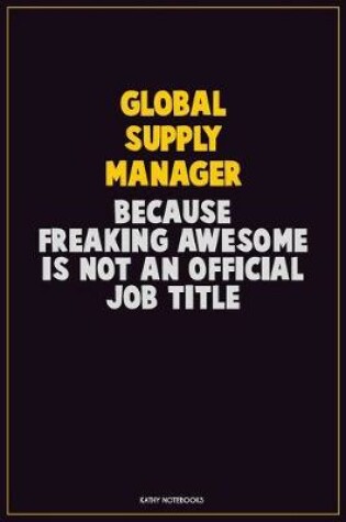 Cover of Global Supply Manager, Because Freaking Awesome Is Not An Official Job Title