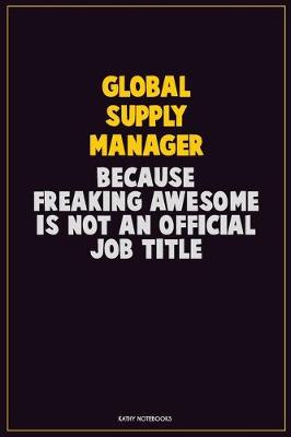 Book cover for Global Supply Manager, Because Freaking Awesome Is Not An Official Job Title