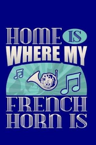 Cover of Home Is Where My French Horn Is