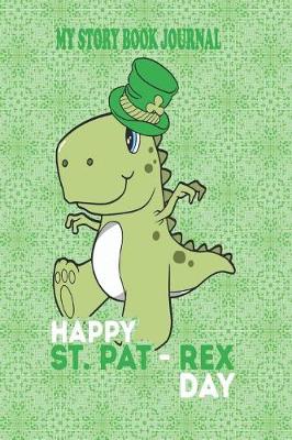Book cover for My Story Book Journal - Happy St. Pat-Rex Day