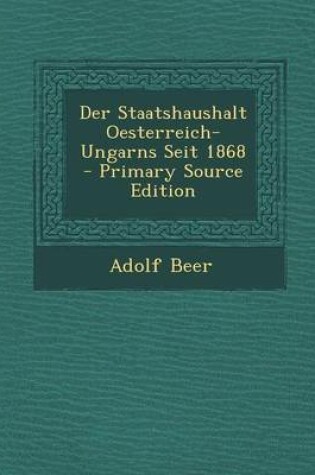 Cover of Der Staatshaushalt Oesterreich-Ungarns Seit 1868 - Primary Source Edition