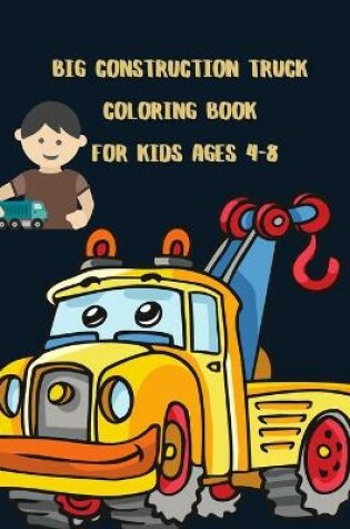 Cover of Big Construction Truck Coloring Book for Kids Ages 4-8