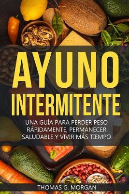 Book cover for Ayuno Intermitente - Una Guía Para Perder Peso Rápidamente, Permanecer Saludable Y Vivir Más Tiempo