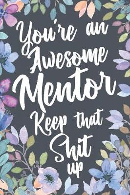 Book cover for You're An Awesome Mentor Keep That Shit Up