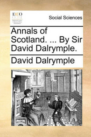 Cover of Annals of Scotland. ... by Sir David Dalrymple.