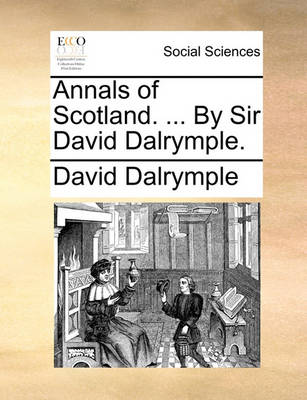 Book cover for Annals of Scotland. ... by Sir David Dalrymple.