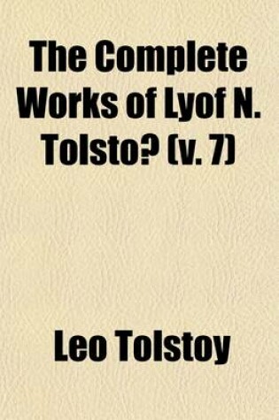 Cover of The Complete Works of Lyof N. Tolstoa (Volume 7)