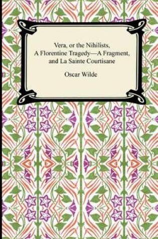 Cover of Vera, or the Nihilists, a Florentine Tragedy-A Fragment, and La Sainte Courtisane