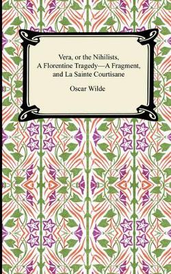 Book cover for Vera, or the Nihilists, a Florentine Tragedy-A Fragment, and La Sainte Courtisane