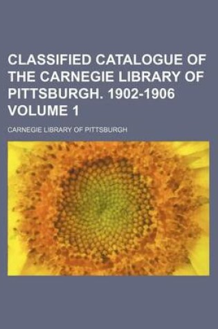 Cover of Classified Catalogue of the Carnegie Library of Pittsburgh. 1902-1906 Volume 1