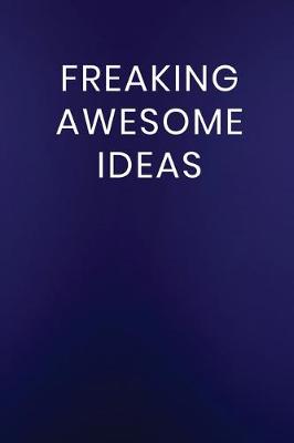 Book cover for Freaking Awesome Ideas