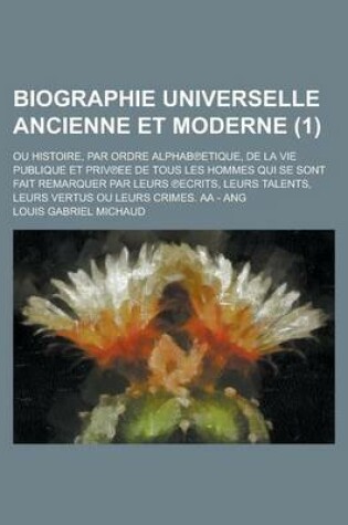 Cover of Biographie Universelle Ancienne Et Moderne; Ou Histoire, Par Ordre Alphab Etique, de La Vie Publique Et Priv Ee de Tous Les Hommes Qui Se Sont Fait Re