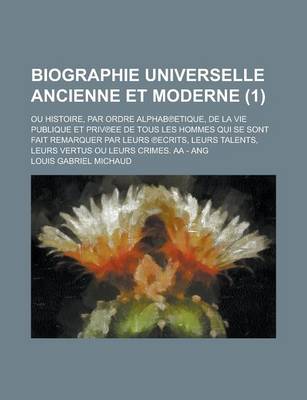 Book cover for Biographie Universelle Ancienne Et Moderne; Ou Histoire, Par Ordre Alphab Etique, de La Vie Publique Et Priv Ee de Tous Les Hommes Qui Se Sont Fait Re