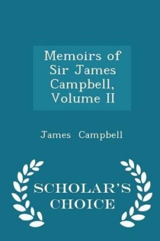 Cover of Memoirs of Sir James Campbell, Volume II - Scholar's Choice Edition