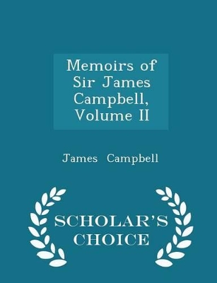 Book cover for Memoirs of Sir James Campbell, Volume II - Scholar's Choice Edition