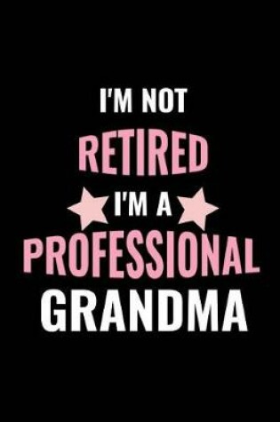 Cover of I'm Not Retired, I'm a Professional Grandma