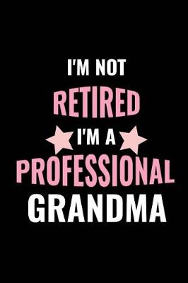 Book cover for I'm Not Retired, I'm a Professional Grandma
