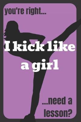 Book cover for Gift Notebook Blank Lined Journal For Karate Girls you're right... I kick like a girl ...need a lesson?