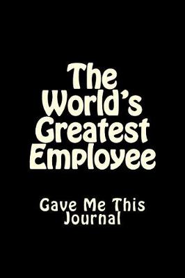Book cover for The World's Greatest Employee Gave Me This Journal
