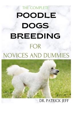 Book cover for The Complete Poodle Dogs Breeding for Novices and Dummies