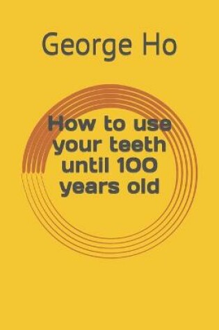 Cover of How to use your teeth until 100 years old