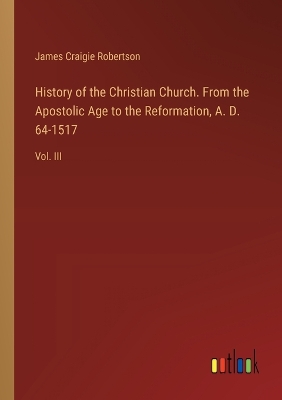 Book cover for History of the Christian Church. From the Apostolic Age to the Reformation, A. D. 64-1517